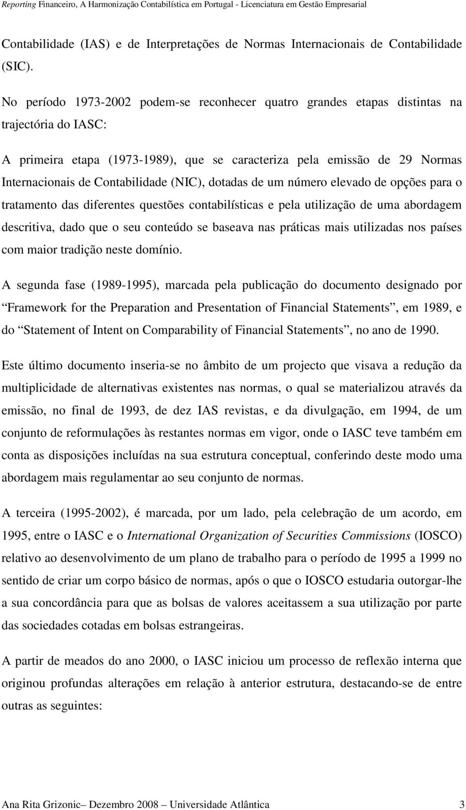 Contabilidade (NIC), dotadas de um número elevado de opções para o tratamento das diferentes questões contabilísticas e pela utilização de uma abordagem descritiva, dado que o seu conteúdo se baseava