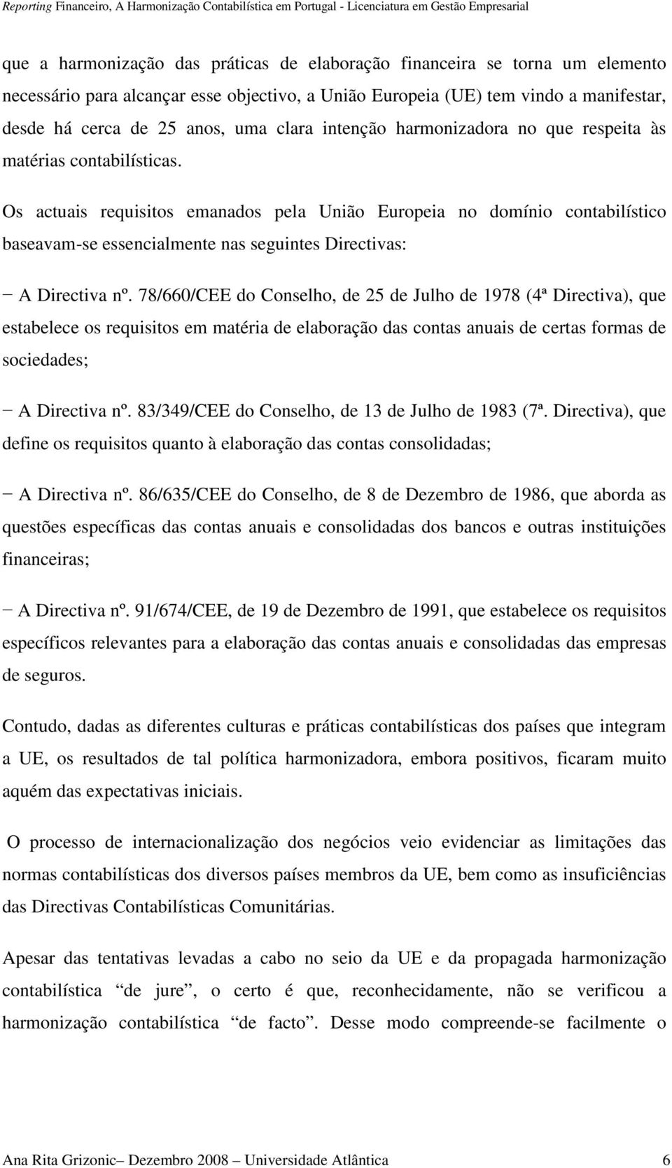 Os actuais requisitos emanados pela União Europeia no domínio contabilístico baseavam-se essencialmente nas seguintes Directivas: A Directiva nº.