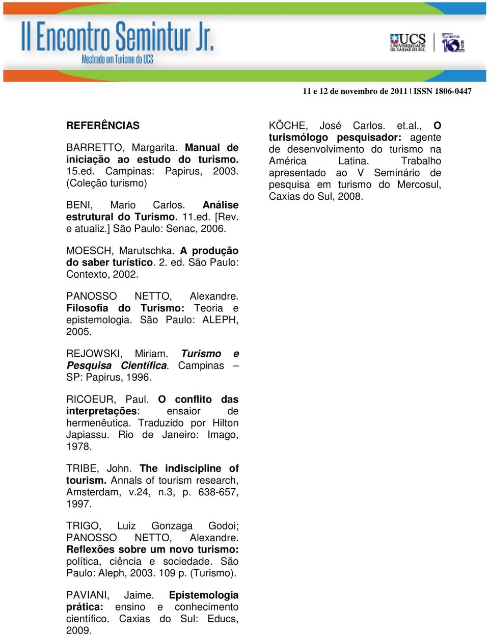 Trabalho apresentado ao V Seminário de pesquisa em turismo do Mercosul, Caxias do Sul, 2008. MOESCH, Marutschka. A produção do saber turístico. 2. ed. São Paulo: Contexto, 2002.