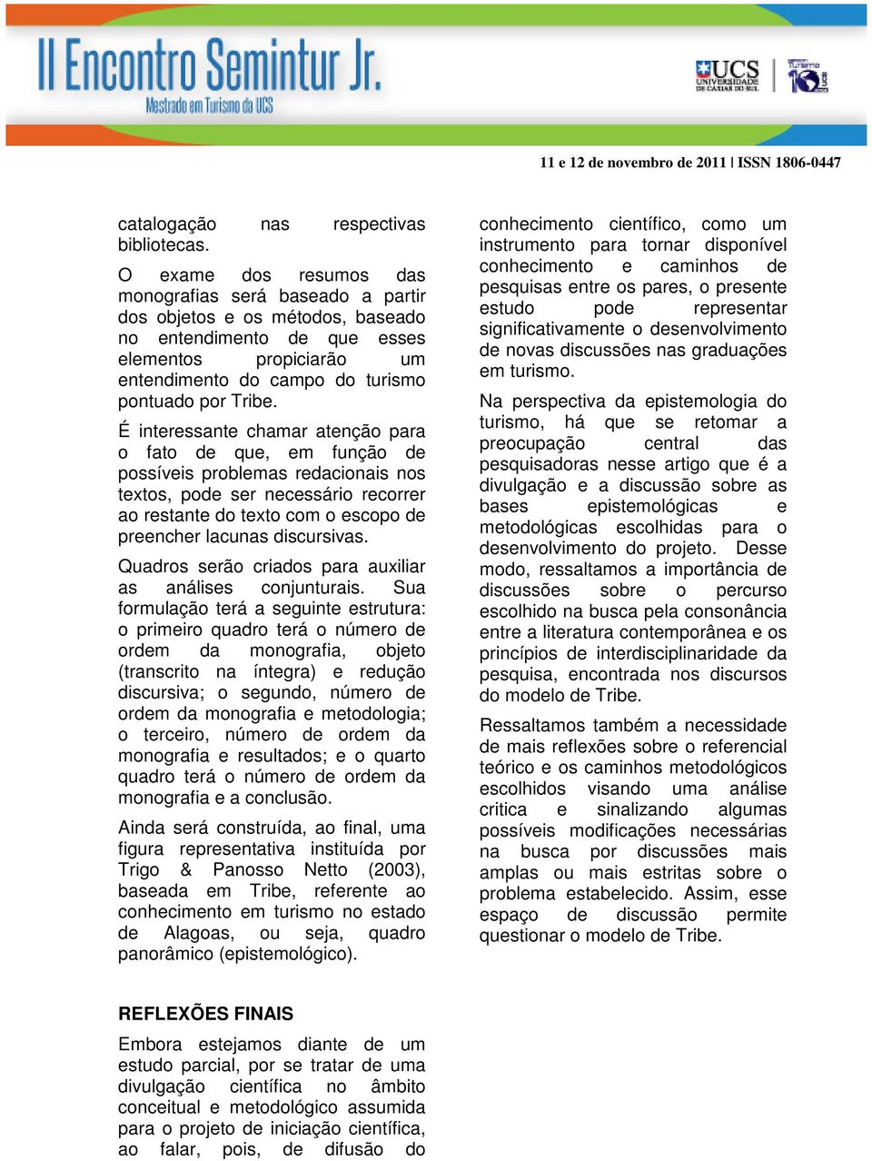 É interessante chamar atenção para o fato de que, em função de possíveis problemas redacionais nos textos, pode ser necessário recorrer ao restante do texto com o escopo de preencher lacunas