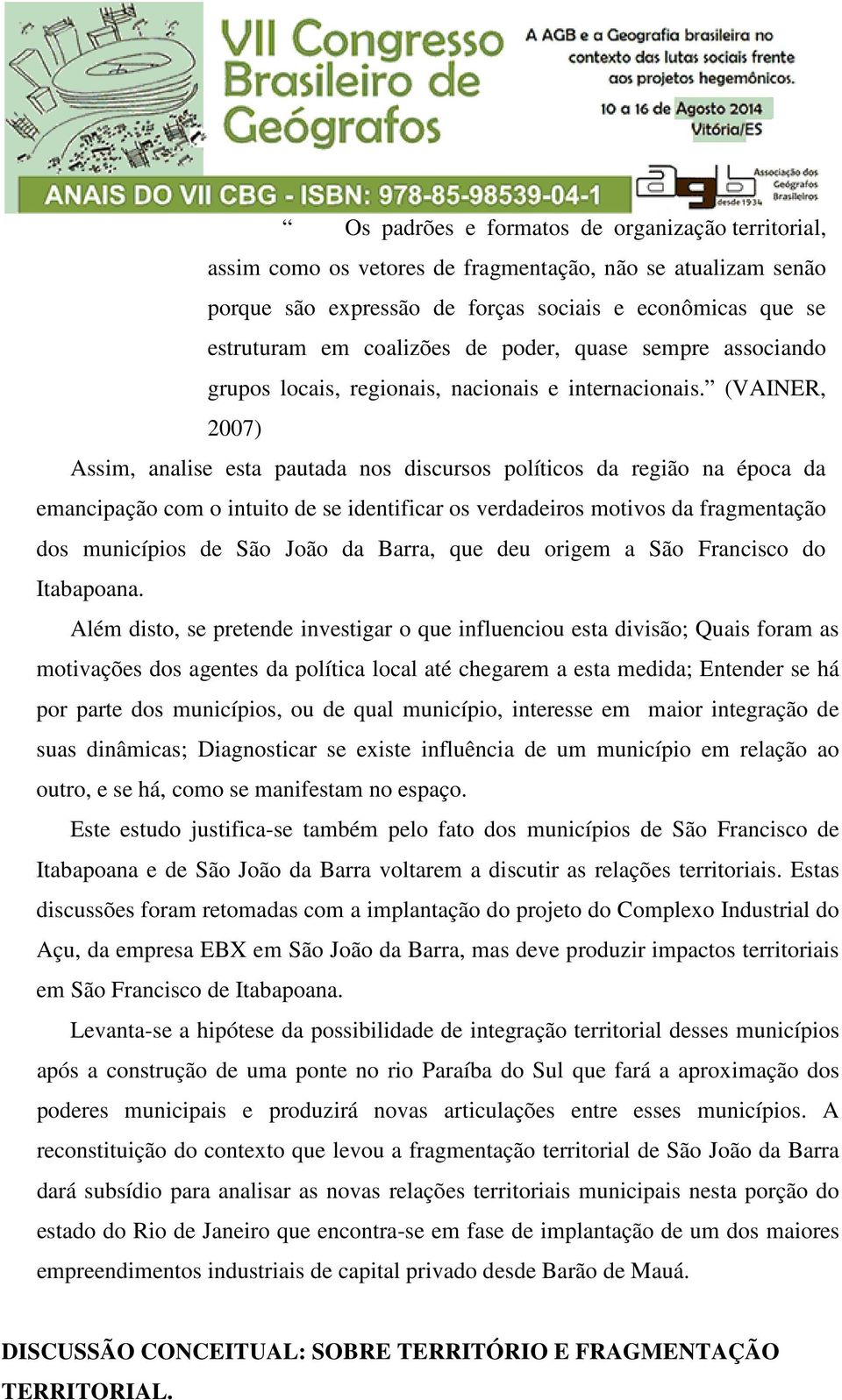 (VAINER, 2007) Assim, analise esta pautada nos discursos políticos da região na época da emancipação com o intuito de se identificar os verdadeiros motivos da fragmentação dos municípios de São João