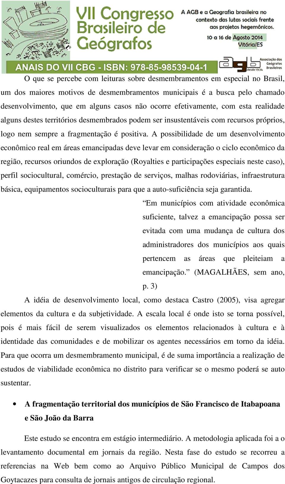 A possibilidade de um desenvolvimento econômico real em áreas emancipadas deve levar em consideração o ciclo econômico da região, recursos oriundos de exploração (Royalties e participações especiais