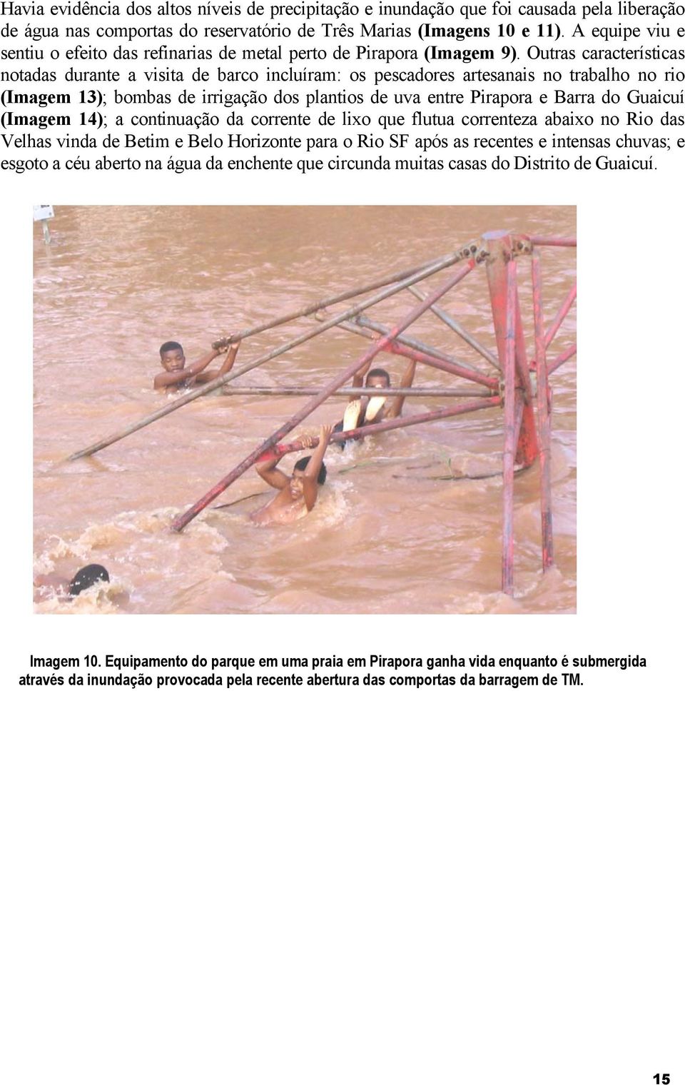 Outras características notadas durante a visita de barco incluíram: os pescadores artesanais no trabalho no rio (Imagem 13); bombas de irrigação dos plantios de uva entre Pirapora e Barra do Guaicuí