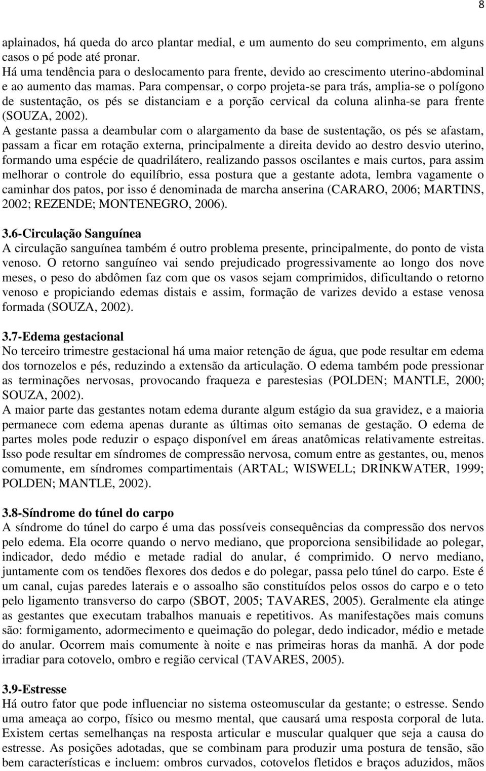 Para compensar, o corpo projeta-se para trás, amplia-se o polígono de sustentação, os pés se distanciam e a porção cervical da coluna alinha-se para frente (SOUZA, 2002).