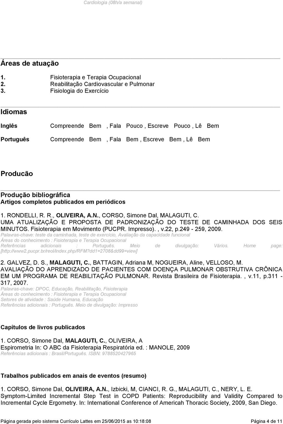 MALAGUTI, C UMA ATUALIZAÇÃO E PROPOSTA DE PADRONIZAÇÃO DO TESTE DE CAMINHADA DOS SEIS MINUTOS Fisioterapia em Movimento (PUCPR Impresso), v22, p249-259, 2009 Palavras-chave: teste da caminhada, teste