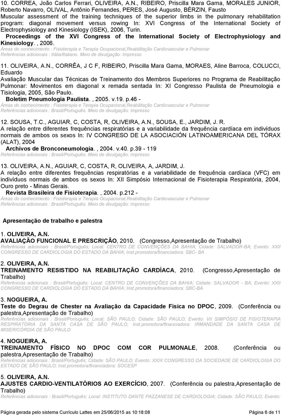 (ISEK), 2006, Turin Proceedings of the XVI Congress of the International Society of Electrophysiology and Kinesiology, 2006 Referências adicionais : Itália/Italiano Meio de divulgação: Impresso 11