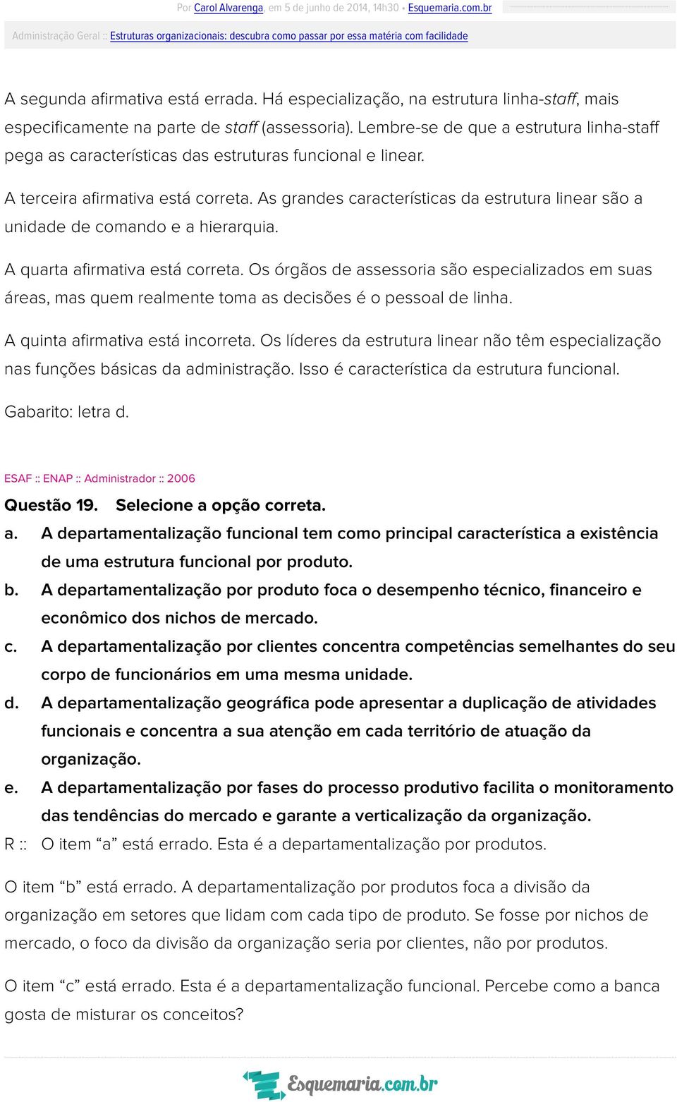 As grandes características da estrutura linear são a unidade de comando e a hierarquia. A quarta afirmativa está correta.