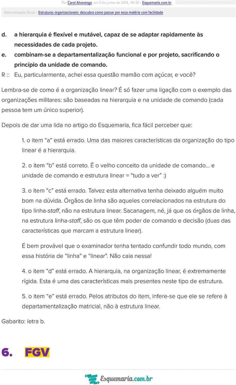 É só fazer uma ligação com o exemplo das organizações militares: são baseadas na hierarquia e na unidade de comando (cada pessoa tem um único superior).