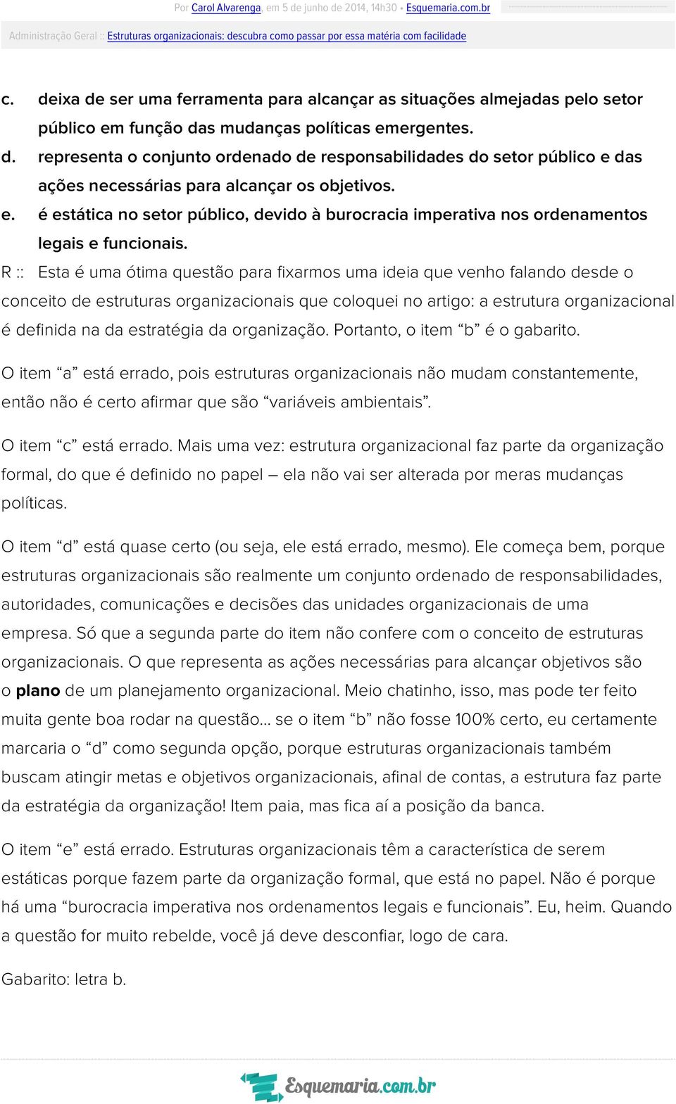 R :: Esta é uma ótima questão para fixarmos uma ideia que venho falando desde o conceito de estruturas organizacionais que coloquei no artigo: a estrutura organizacional é definida na da estratégia