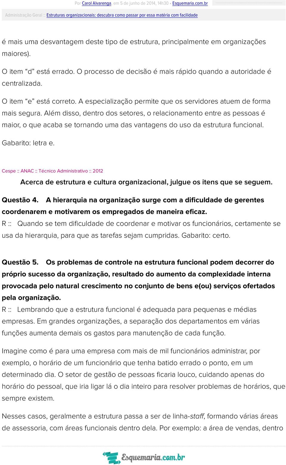 Além disso, dentro dos setores, o relacionamento entre as pessoas é maior, o que acaba se tornando uma das vantagens do uso da estrutura funcional. Gabarito: letra e.