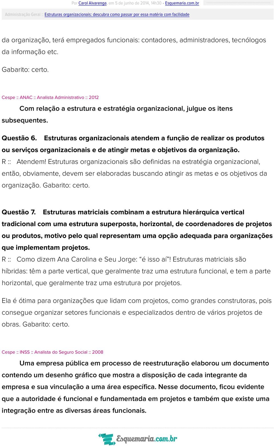 Estruturas organizacionais atendem a função de realizar os produtos ou serviços organizacionais e de atingir metas e objetivos da organização. R :: Atendem!