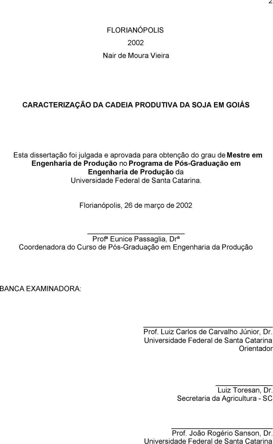 Florianópolis, 26 de março de 2002 Profª Eunice Passaglia, Drª Coordenadora do Curso de Pós-Graduação em Engenharia da Produção BANCA EXAMINADORA: Prof.