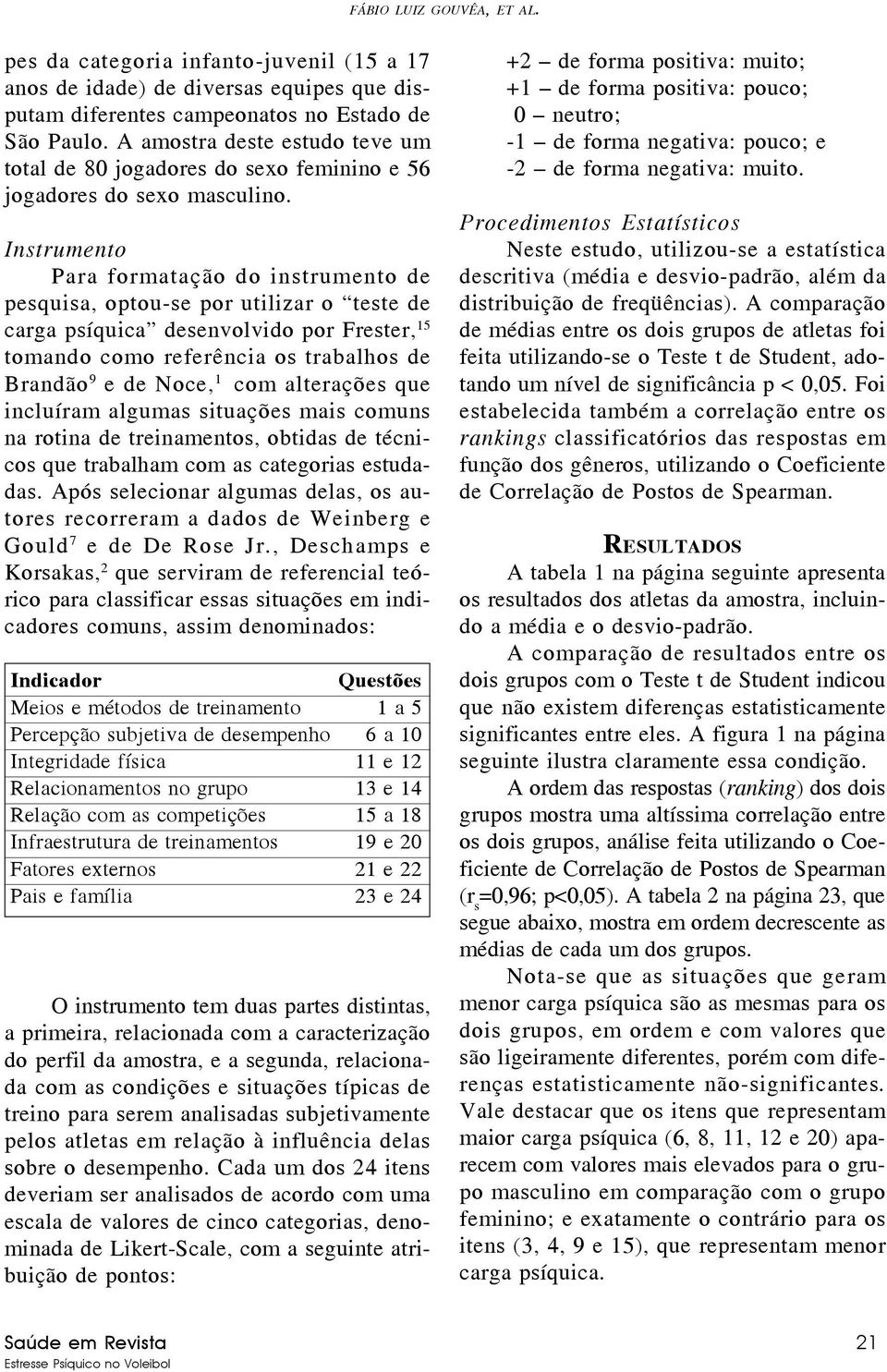 Instrumento Para formatação do instrumento de pesquisa, optou-se por utilizar o teste de carga psíquica desenvolvido por Frester, 15 tomando como referência os trabalhos de Brandão 9 e de Noce, 1 com