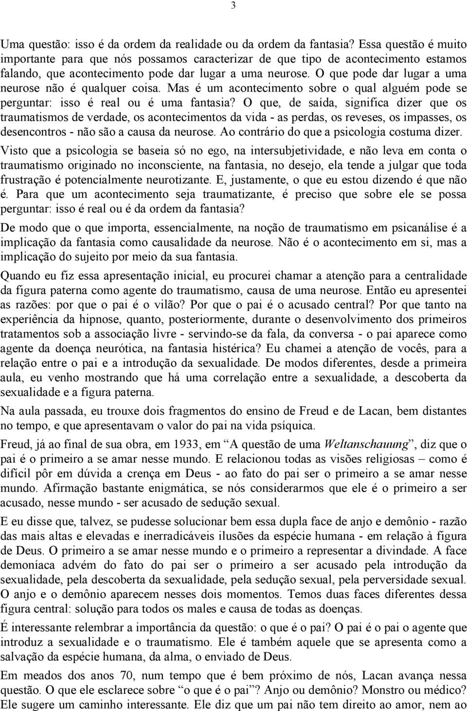 O que pode dar lugar a uma neurose não é qualquer coisa. Mas é um acontecimento sobre o qual alguém pode se perguntar: isso é real ou é uma fantasia?