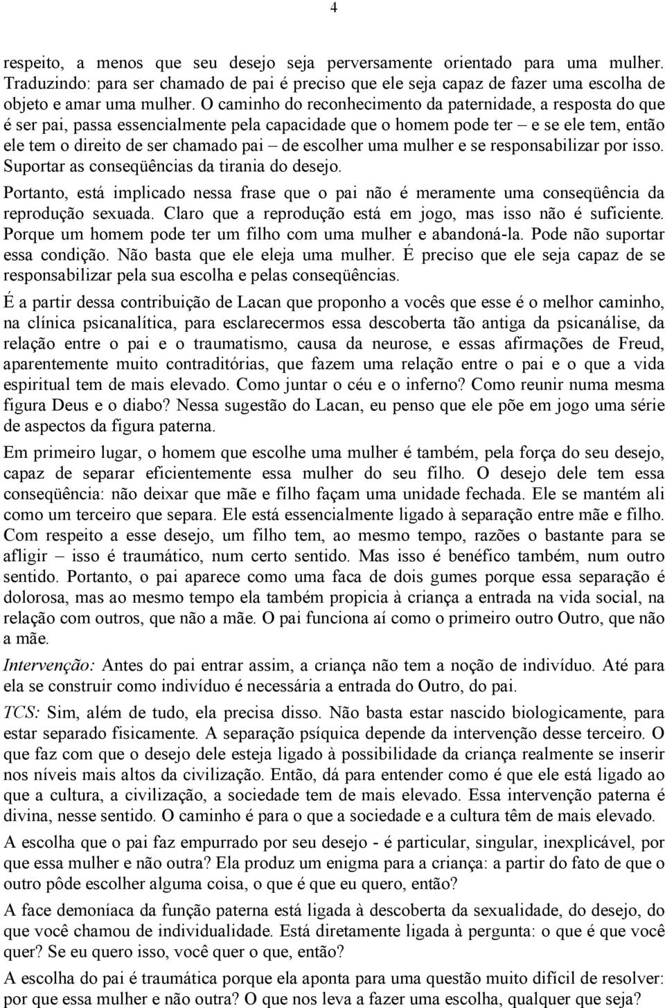 uma mulher e se responsabilizar por isso. Suportar as conseqüências da tirania do desejo. Portanto, está implicado nessa frase que o pai não é meramente uma conseqüência da reprodução sexuada.