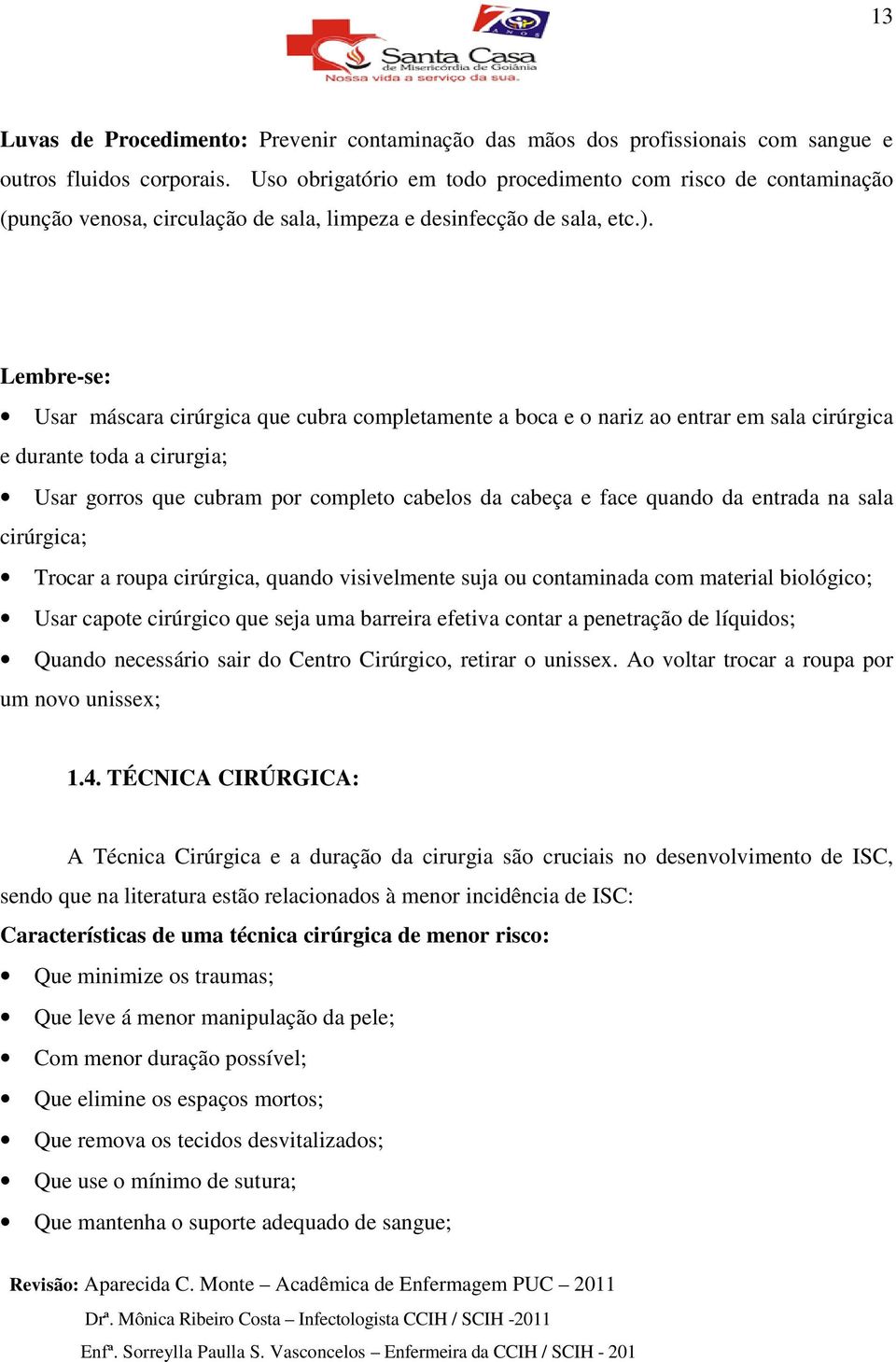 Lembre-se: Usar máscara cirúrgica que cubra completamente a boca e o nariz ao entrar em sala cirúrgica e durante toda a cirurgia; Usar gorros que cubram por completo cabelos da cabeça e face quando