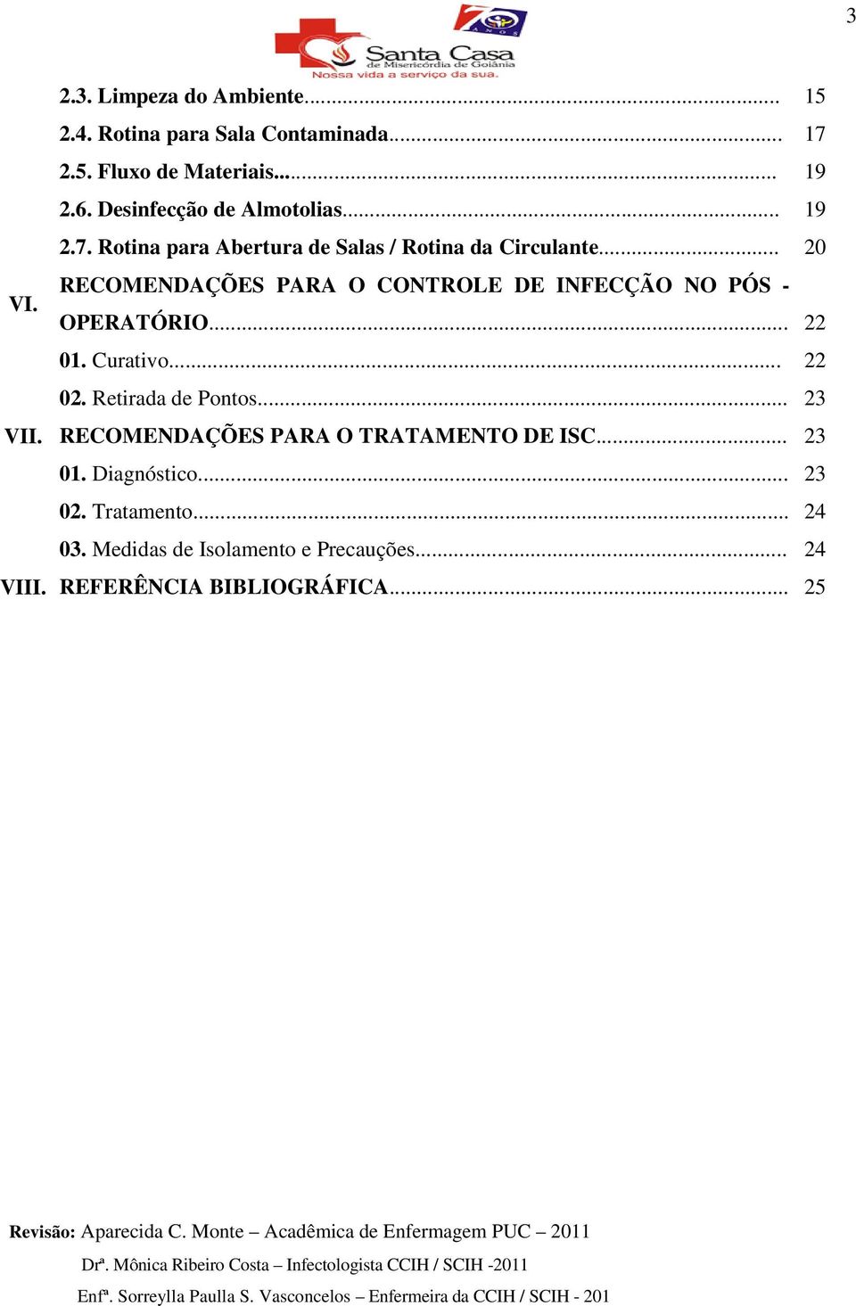 .. 20 RECOMENDAÇÕES PARA O CONTROLE DE INFECÇÃO NO PÓS - VI. OPERATÓRIO... 22 01. Curativo... 22 02. Retirada de Pontos.