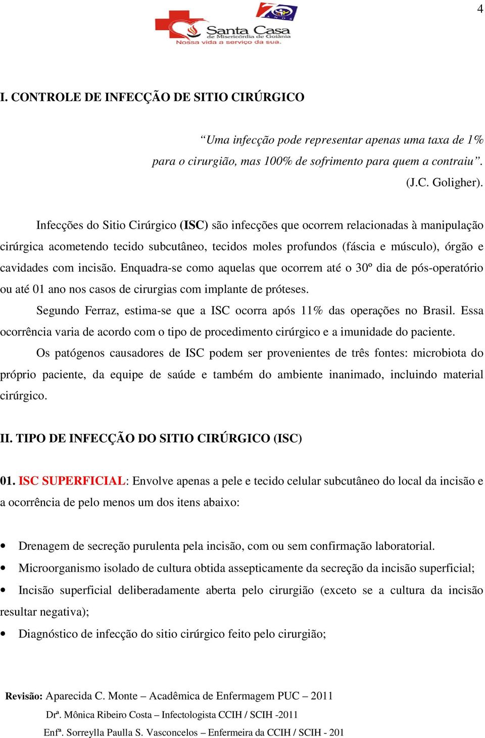 incisão. Enquadra-se como aquelas que ocorrem até o 30º dia de pós-operatório ou até 01 ano nos casos de cirurgias com implante de próteses.