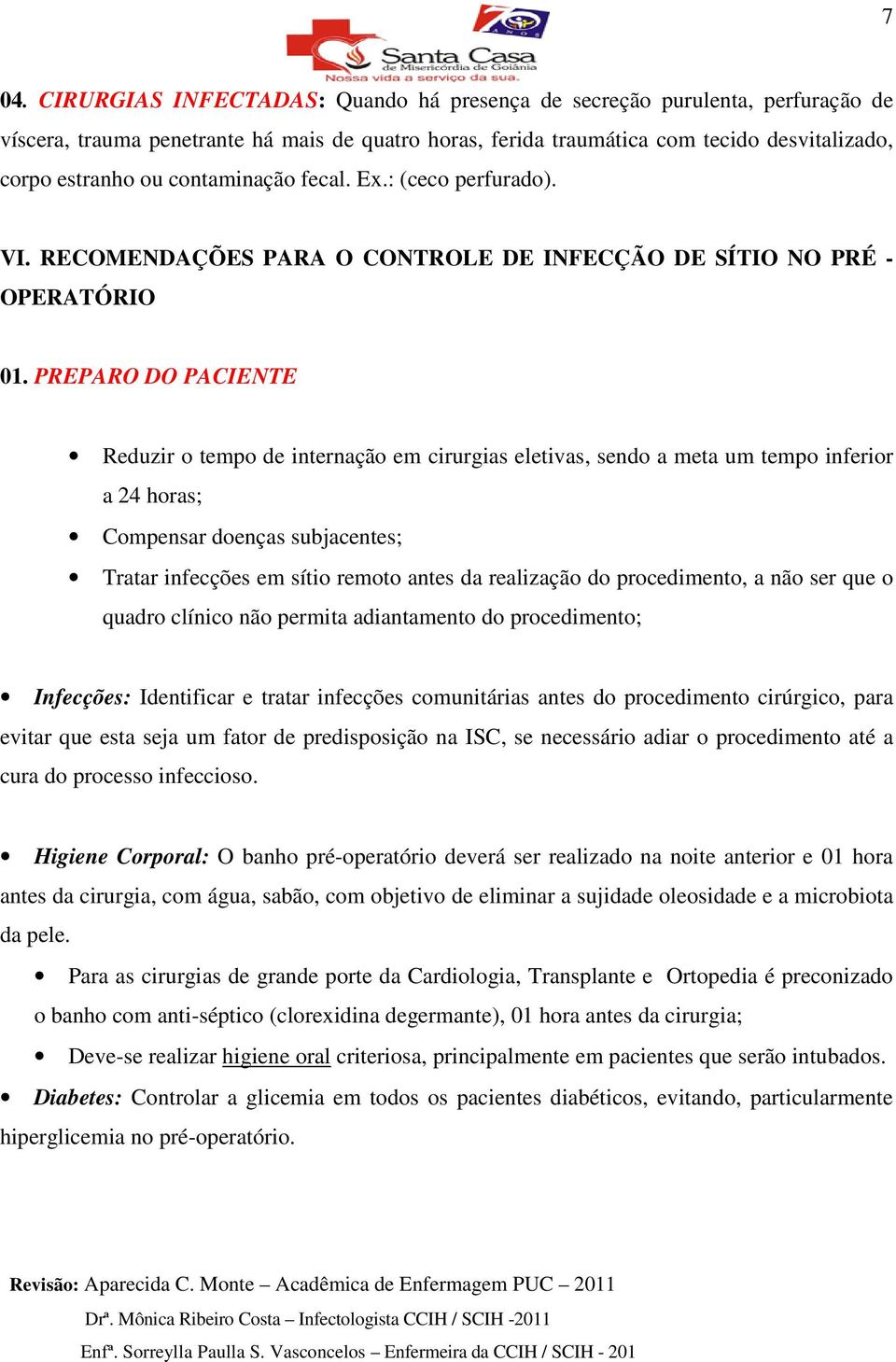 PREPARO DO PACIENTE Reduzir o tempo de internação em cirurgias eletivas, sendo a meta um tempo inferior a 24 horas; Compensar doenças subjacentes; Tratar infecções em sítio remoto antes da realização