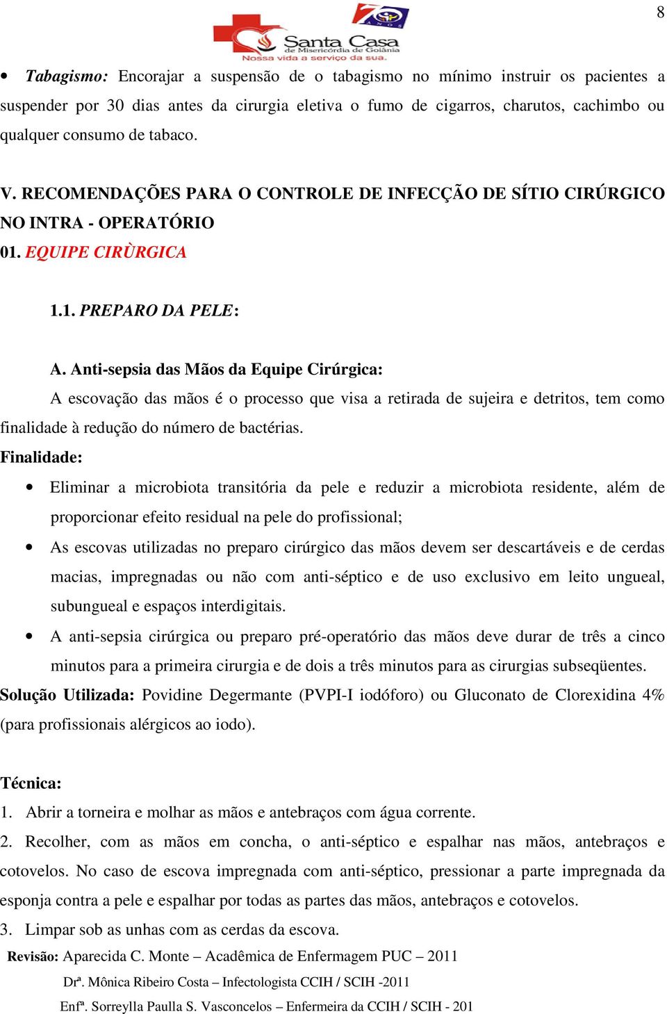 Anti-sepsia das Mãos da Equipe Cirúrgica: A escovação das mãos é o processo que visa a retirada de sujeira e detritos, tem como finalidade à redução do número de bactérias.