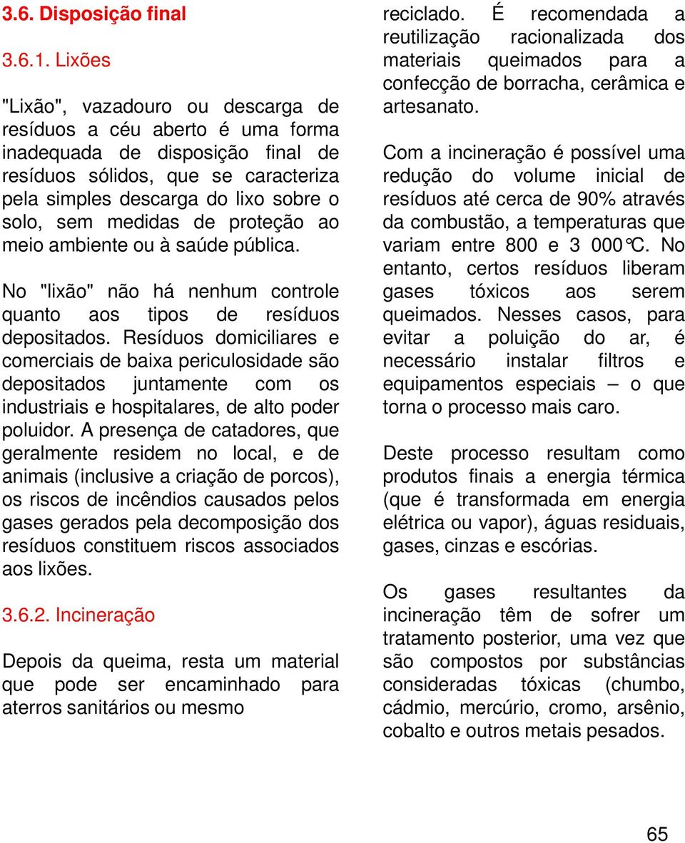 medidas de proteção ao meio ambiente ou à saúde pública. No "lixão" não há nenhum controle quanto aos tipos de resíduos depositados.