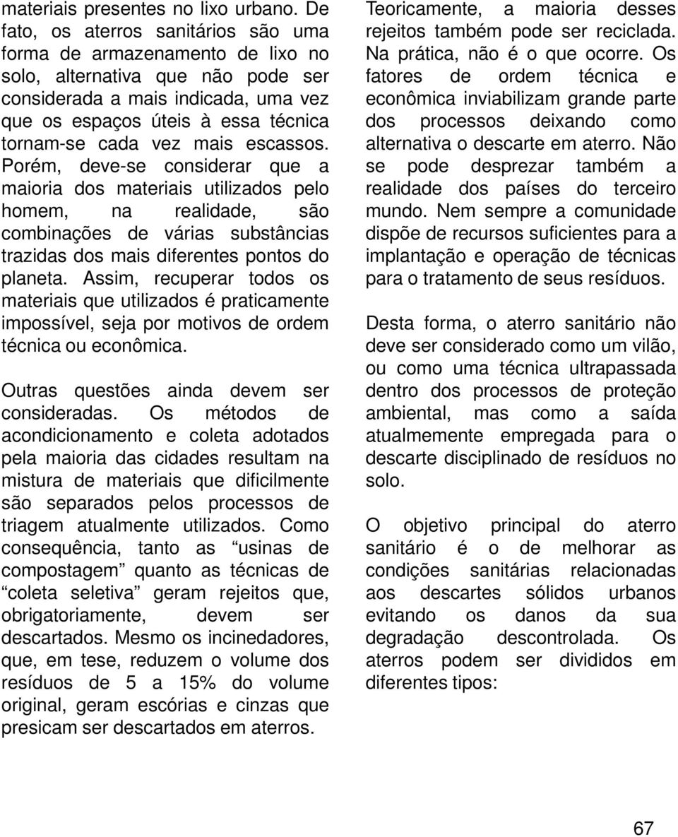 mais escassos. Porém, deve-se considerar que a maioria dos materiais utilizados pelo homem, na realidade, são combinações de várias substâncias trazidas dos mais diferentes pontos do planeta.