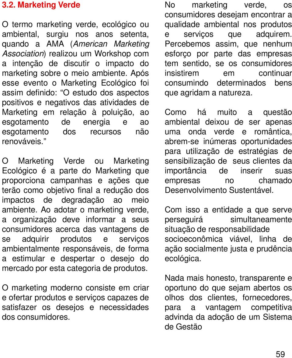 Após esse evento o Marketing Ecológico foi assim definido: O estudo dos aspectos positivos e negativos das atividades de Marketing em relação à poluição, ao esgotamento de energia e ao esgotamento