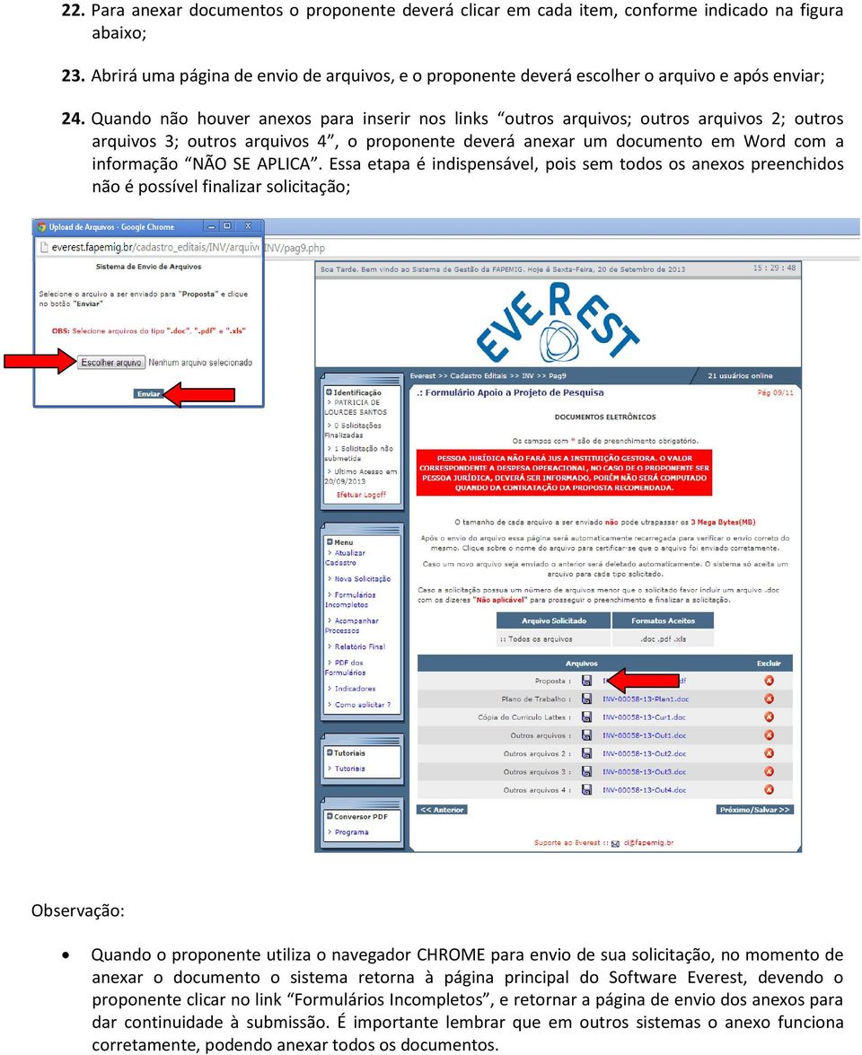 Quando não houver anexos para inserir nos links outros arquivos; outros arquivos 2; outros arquivos 3; outros arquivos 4, o proponente deverá anexar um documento em Word com a informação NÃO SE