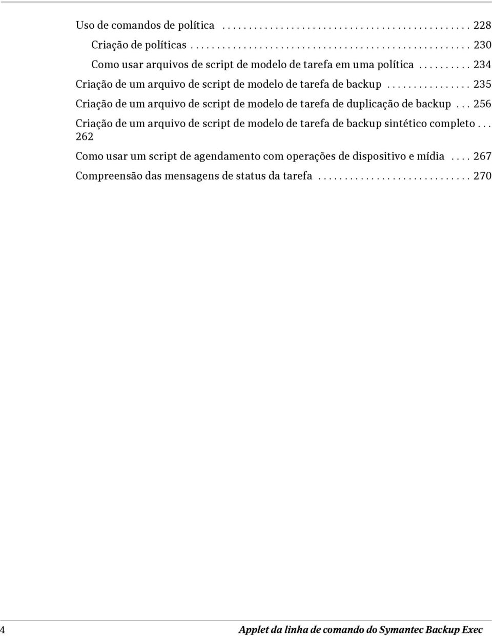 .. 256 Criação de um arquivo de script de modelo de tarefa de backup sintético completo... 262 Como usar um script de agendamento com operações de dispositivo e mídia.