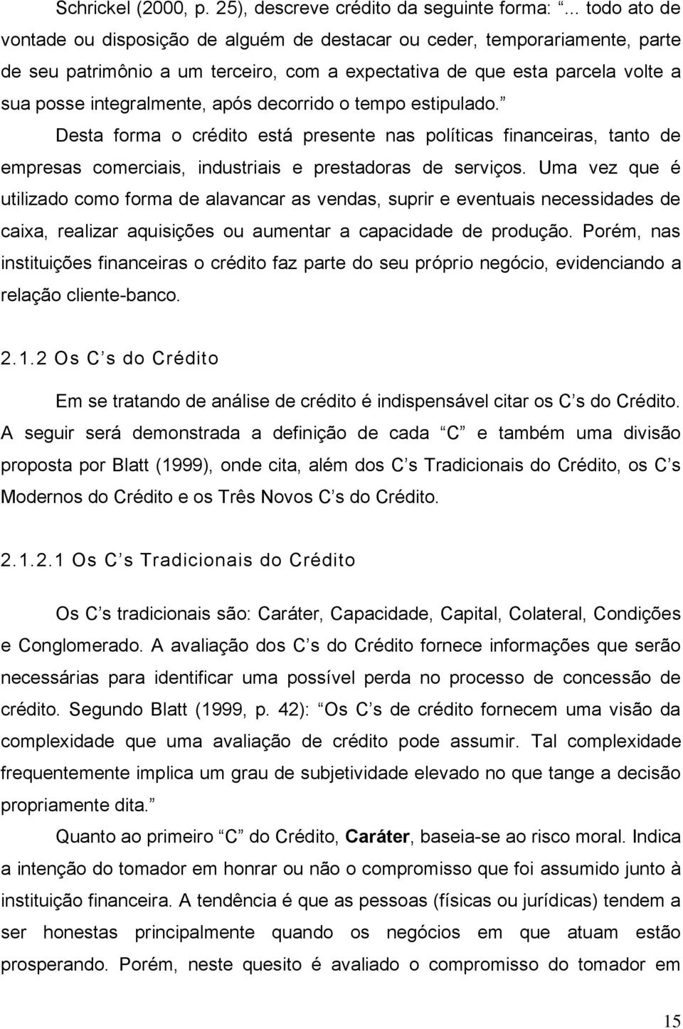 após decorrido o tempo estipulado. Desta forma o crédito está presente nas políticas financeiras, tanto de empresas comerciais, industriais e prestadoras de serviços.