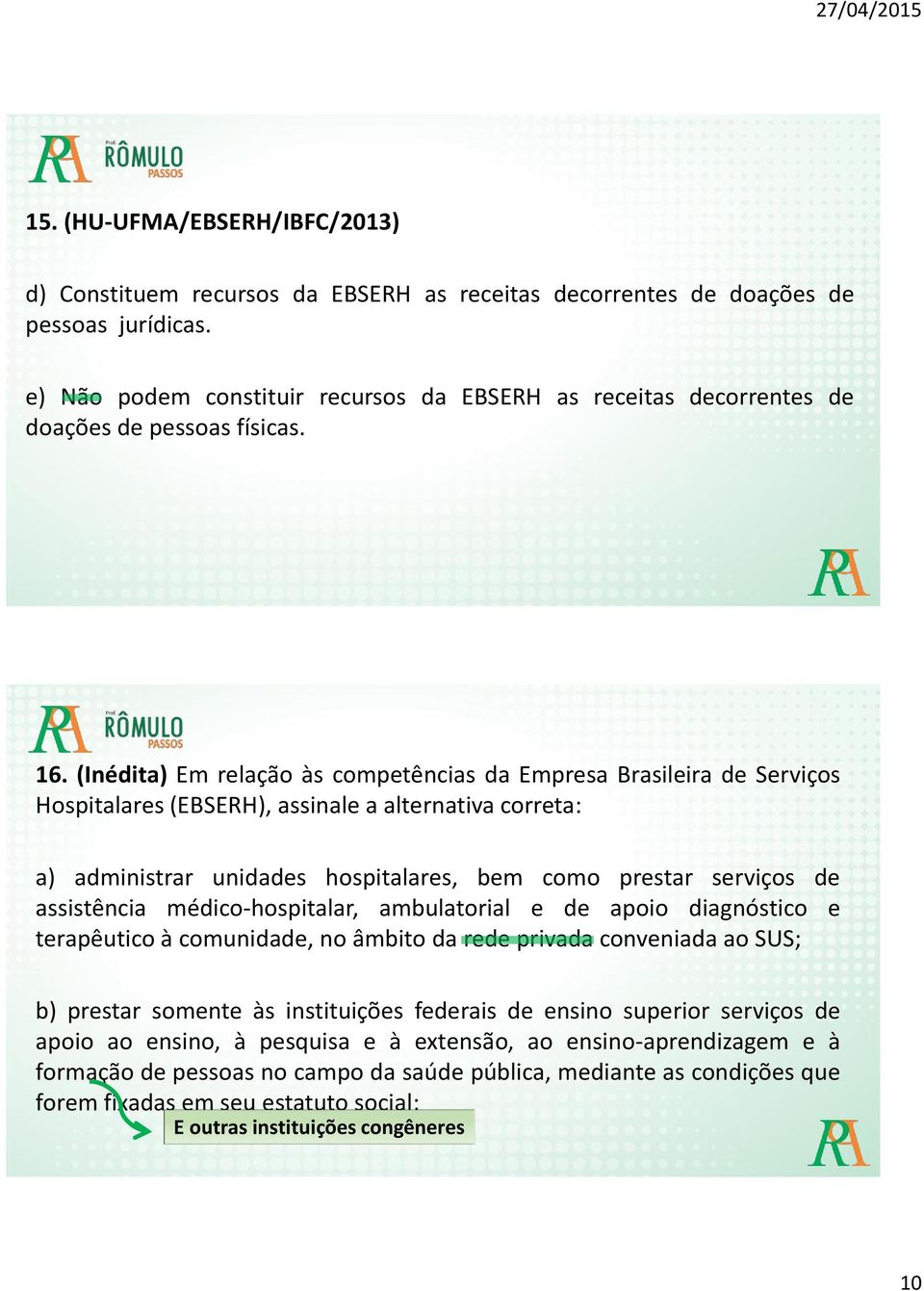 (Inédita) Em relação às competências da Empresa Brasileira de Serviços Hospitalares (EBSERH), assinale a alternativa correta: a) administrar unidades hospitalares, bem como prestar serviços de