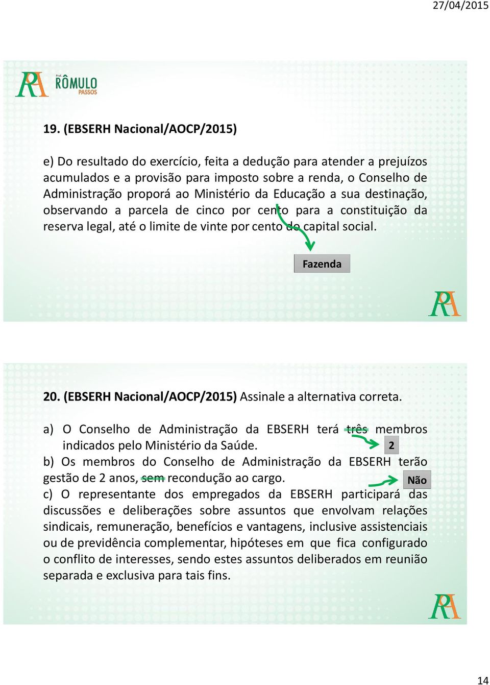 (EBSERH Nacional/AOCP/2015) Assinale a alternativa correta. a) O Conselho de Administração da EBSERH terá três membros indicados pelo Ministério da Saúde.