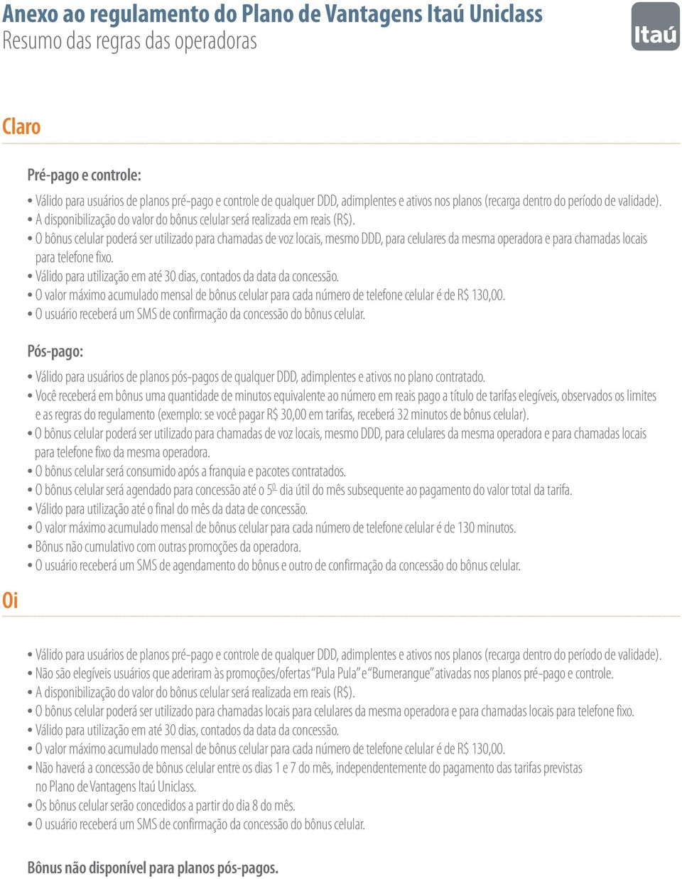O bônus celular poderá ser utilizado para chamadas de voz locais, mesmo DDD, para celulares da mesma operadora e para chamadas locais para telefone fixo.