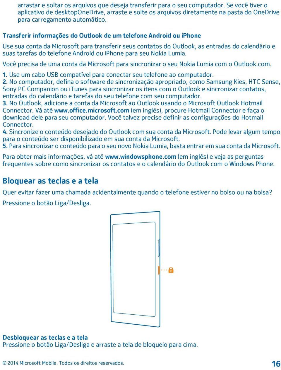 Transferir informações do Outlook de um telefone Android ou iphone Use sua conta da Microsoft para transferir seus contatos do Outlook, as entradas do calendário e suas tarefas do telefone Android ou