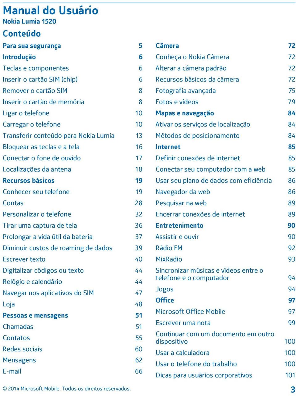 telefone 19 Contas 28 Personalizar o telefone 32 Tirar uma captura de tela 36 Prolongar a vida útil da bateria 37 Diminuir custos de roaming de dados 39 Escrever texto 40 Digitalizar códigos ou texto