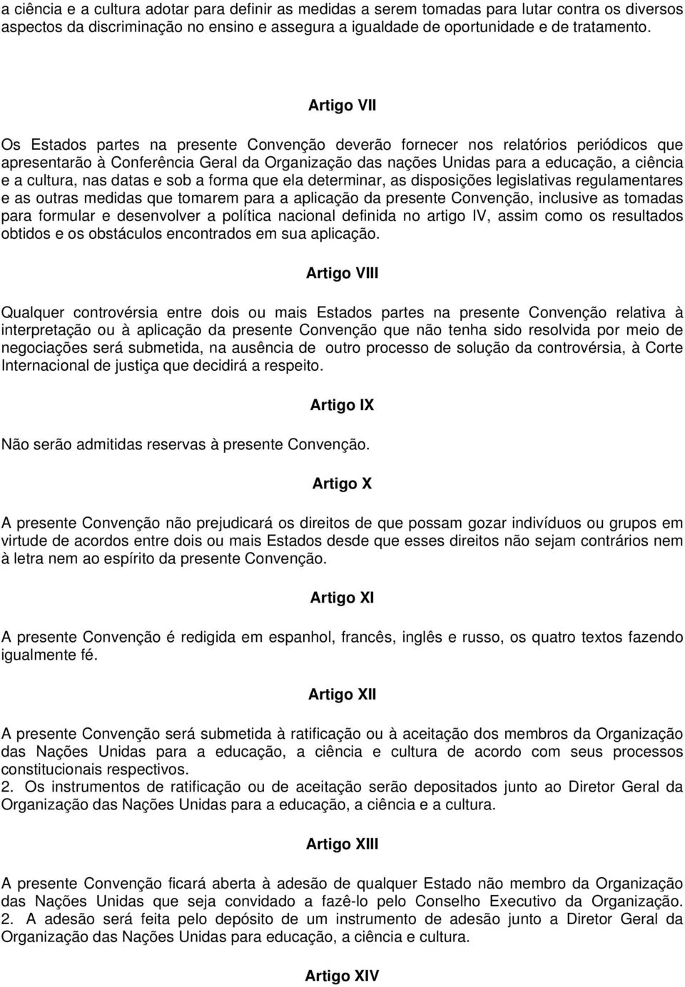 cultura, nas datas e sob a forma que ela determinar, as disposições legislativas regulamentares e as outras medidas que tomarem para a aplicação da presente Convenção, inclusive as tomadas para