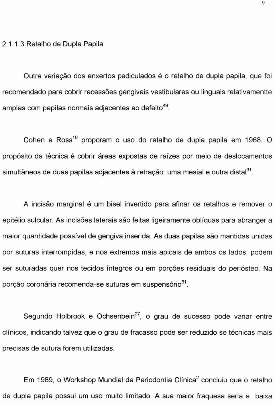 com papilas normais adjacentes ao defeite Cohen e Ross i proporam o uso do retalho de dupla papila em 1968.