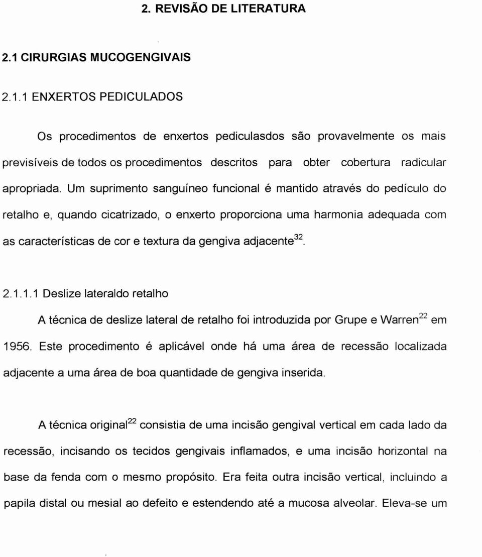 1 ENXERTOS PEDICULADOS Os procedimentos de enxertos pediculasdos são provavelmente os mais previsíveis de todos os procedimentos descritos para obter cobertura radicular apropriada.