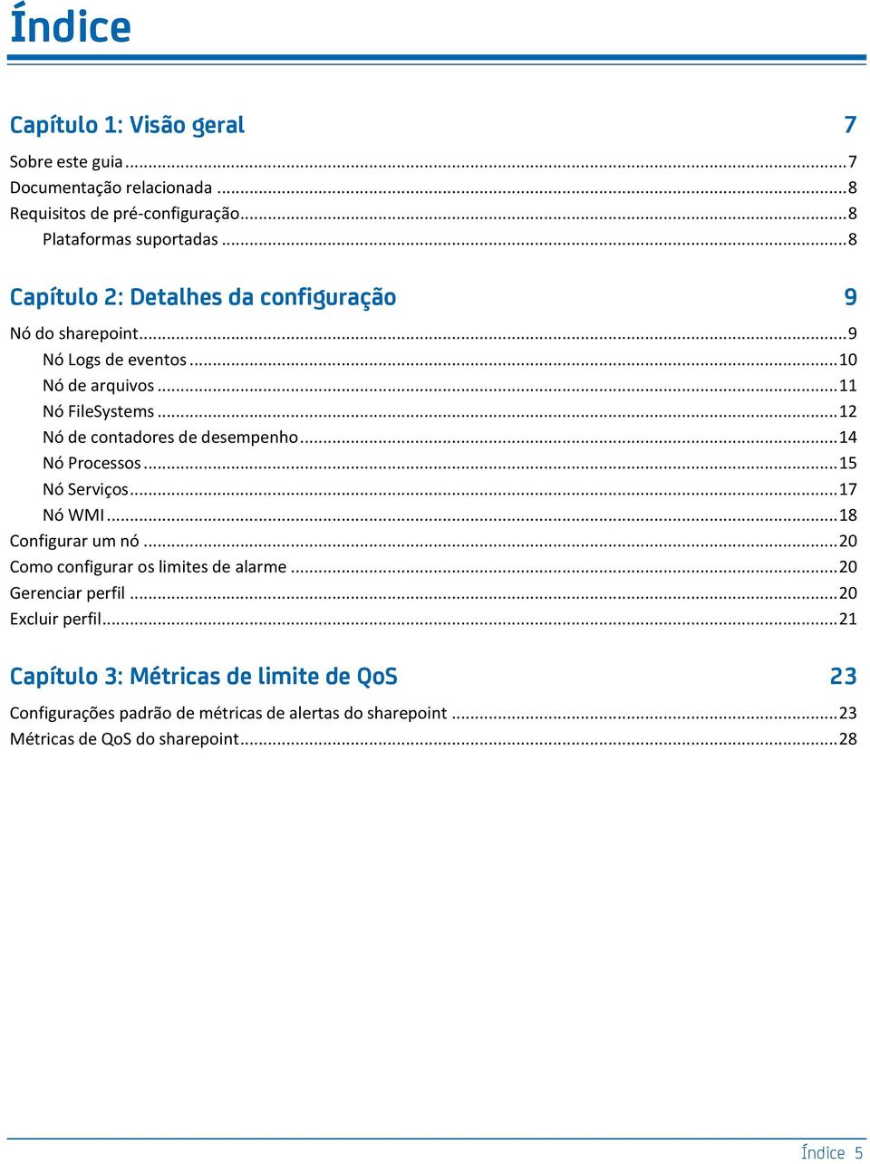 .. 12 Nó de contadores de desempenho... 14 Nó Processos... 15 Nó Serviços... 17 Nó WMI... 18 Configurar um nó... 20 Como configurar os limites de alarme.