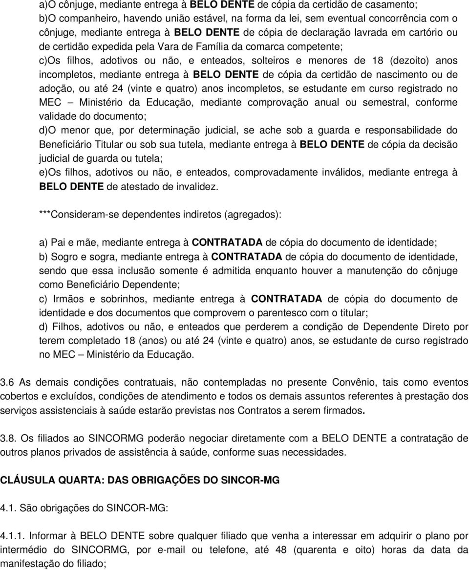 (dezoito) anos incompletos, mediante entrega à BELO DENTE de cópia da certidão de nascimento ou de adoção, ou até 24 (vinte e quatro) anos incompletos, se estudante em curso registrado no MEC