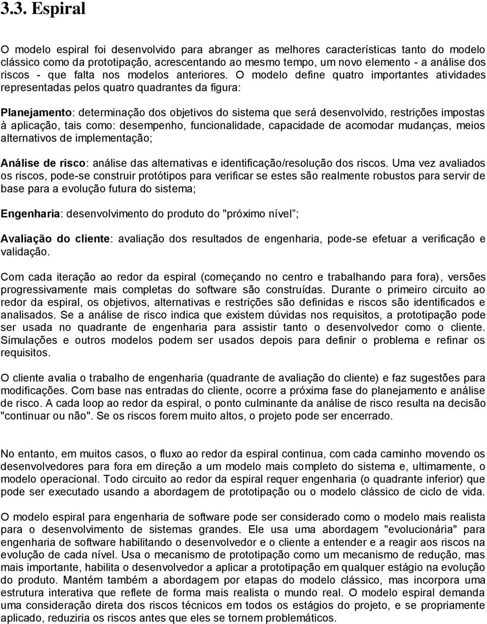 O modelo define quatro importantes atividades representadas pelos quatro quadrantes da figura: Planejamento: determinação dos objetivos do sistema que será desenvolvido, restrições impostas à