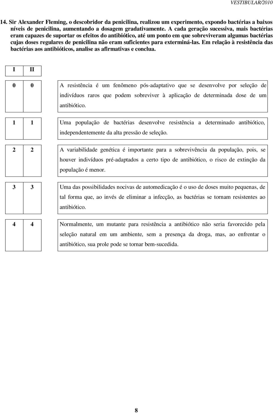 suficientes para exterminá-las. Em relação à resistência das bactérias aos antibióticos, analise as afirmativas e conclua.