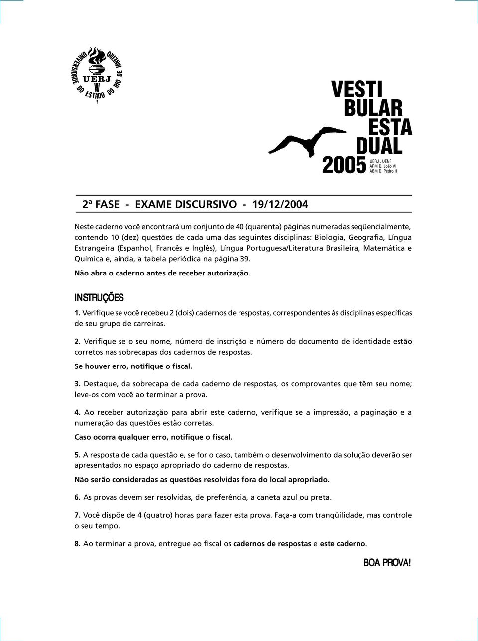 Não abra o caderno antes de receber autorização. INSTRUÇÕES 1. Verifique se você recebeu 2 