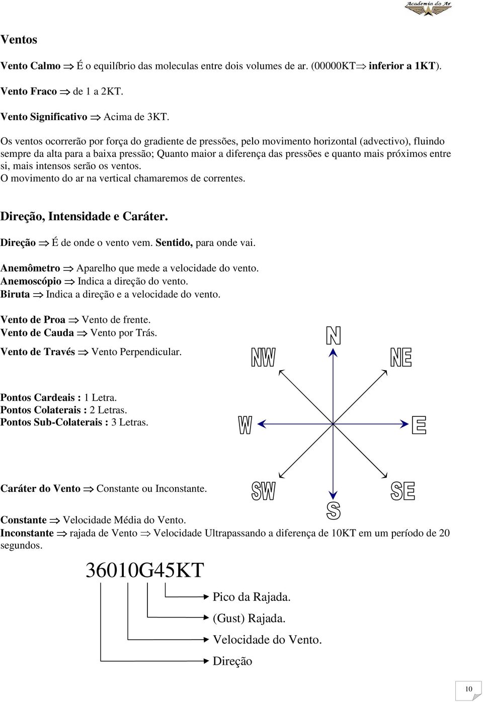 próximos entre si, mais intensos serão os ventos. O movimento do ar na vertical chamaremos de correntes. Direção, Intensidade e Caráter. Direção É de onde o vento vem. Sentido, para onde vai.