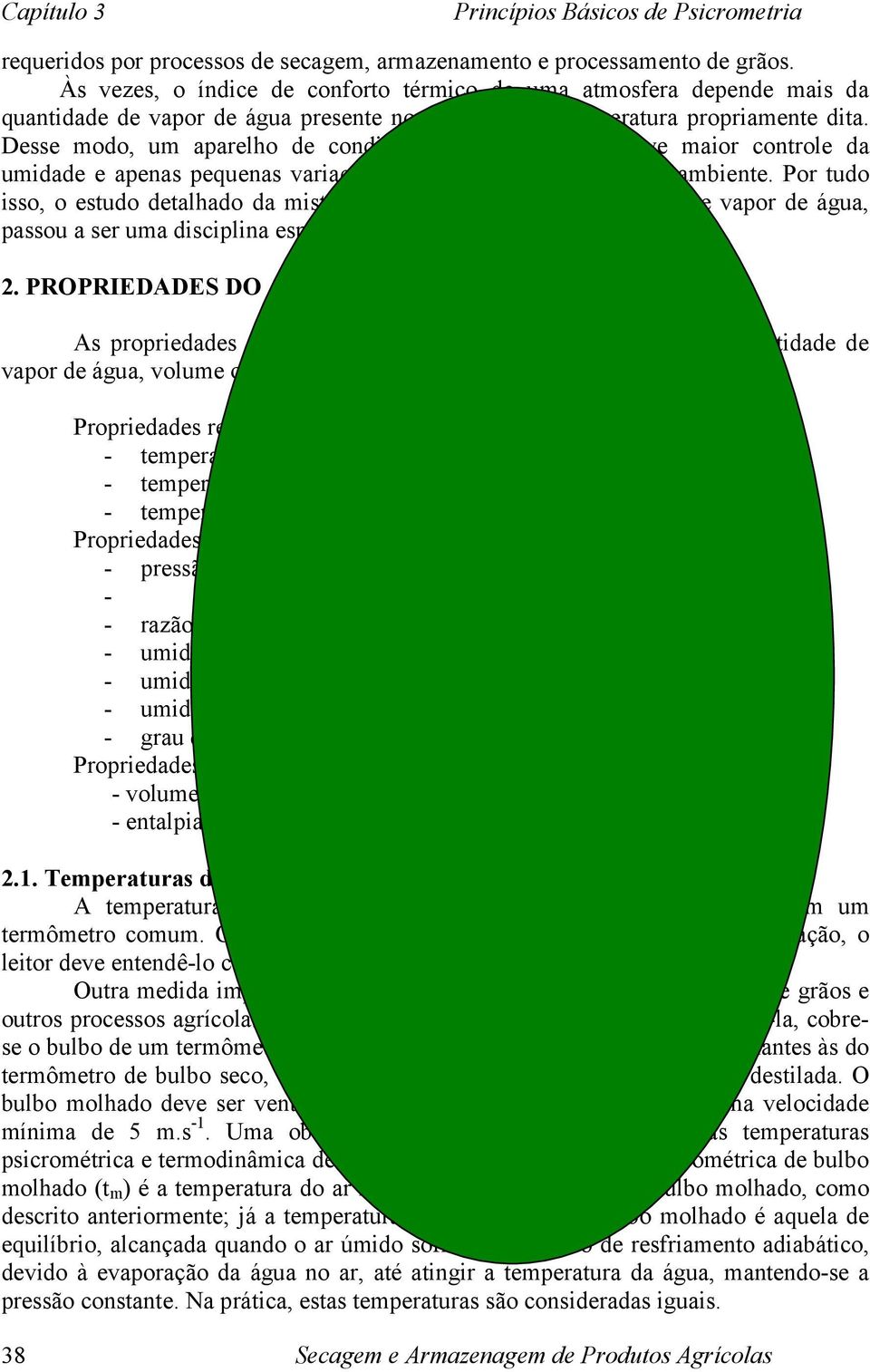 estudo detalhado da mistura de ar seco (N 2 +O 2 +CO 2 +outros) e vapor de água, passou a ser uma disciplina específica, denominada psicrometria 2 PROPRIEDADES DO AR ÚMIDO As propriedades do ar úmido