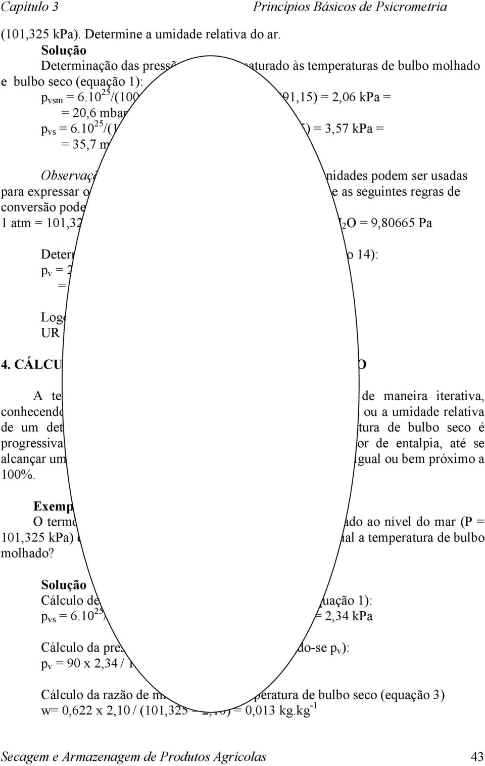 unidades podem ser usadas para expressar os valores de pressão Portanto, ressalta-se que as seguintes regras de conversão podem ser aplicadas, caso seja necessário: 1 atm = 101,325 kpa = 760 mmhg =