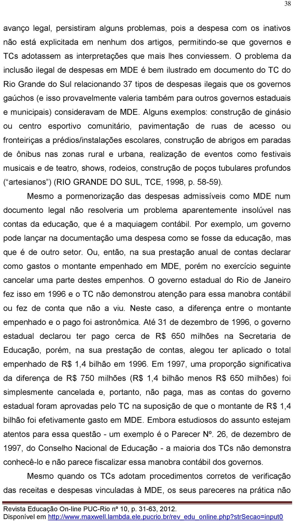 O problema da inclusão ilegal de despesas em MDE é bem ilustrado em documento do TC do Rio Grande do Sul relacionando 37 tipos de despesas ilegais que os governos gaúchos (e isso provavelmente