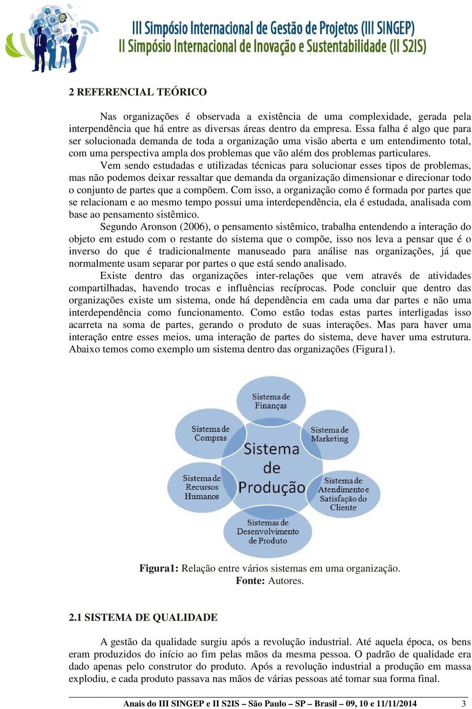 Vem sendo estudadas e utilizadas técnicas para solucionar esses tipos de problemas, mas não podemos deixar ressaltar que demanda da organização dimensionar e direcionar todo o conjunto de partes que