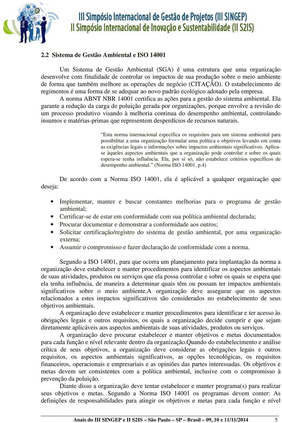 A norma ABNT NBR 14001 certifica as ações para a gestão do sistema ambiental.