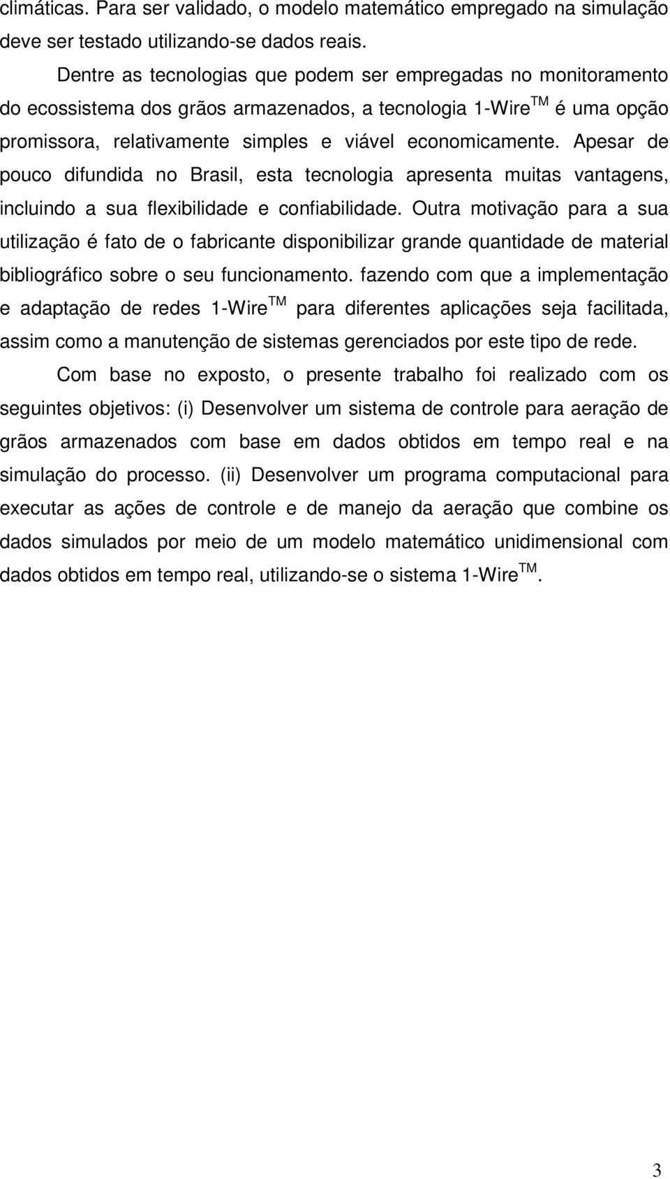 Apesar de pouco difundida no Brasil, esta tecnologia apresenta muitas vantagens, incluindo a sua flexibilidade e confiabilidade.